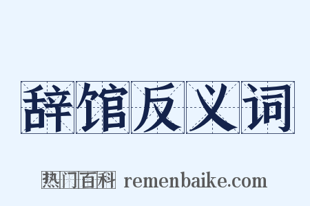 辞馆反义词是什么意思的图片
